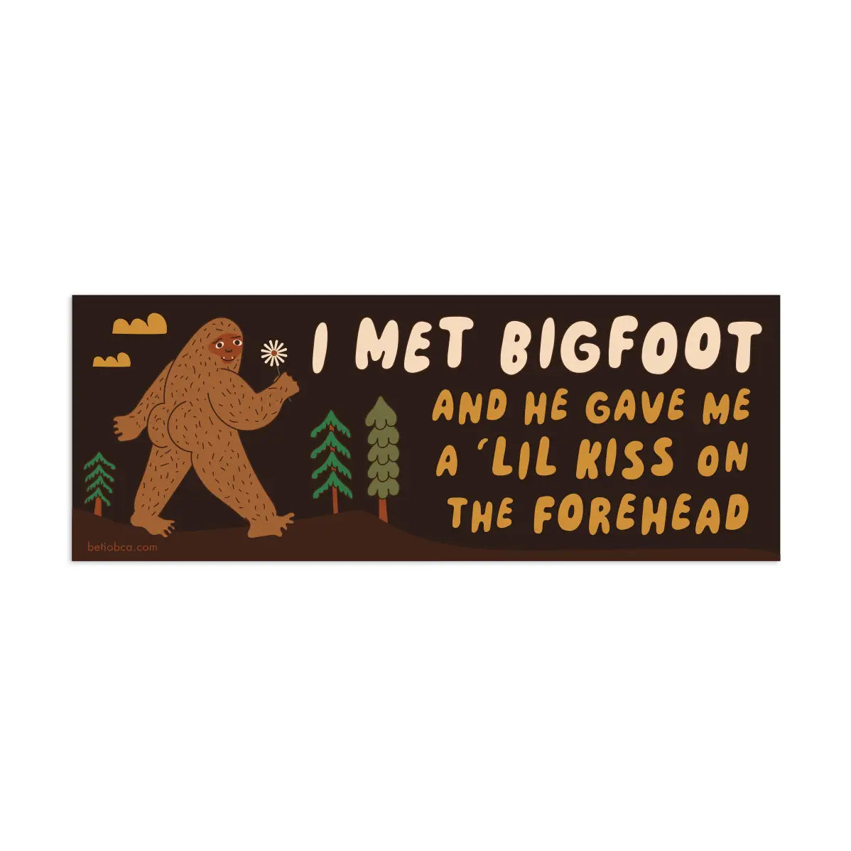 Betiobca Bumper Sticker – I Met Bigfoot and He Gave Me A Little Kiss
