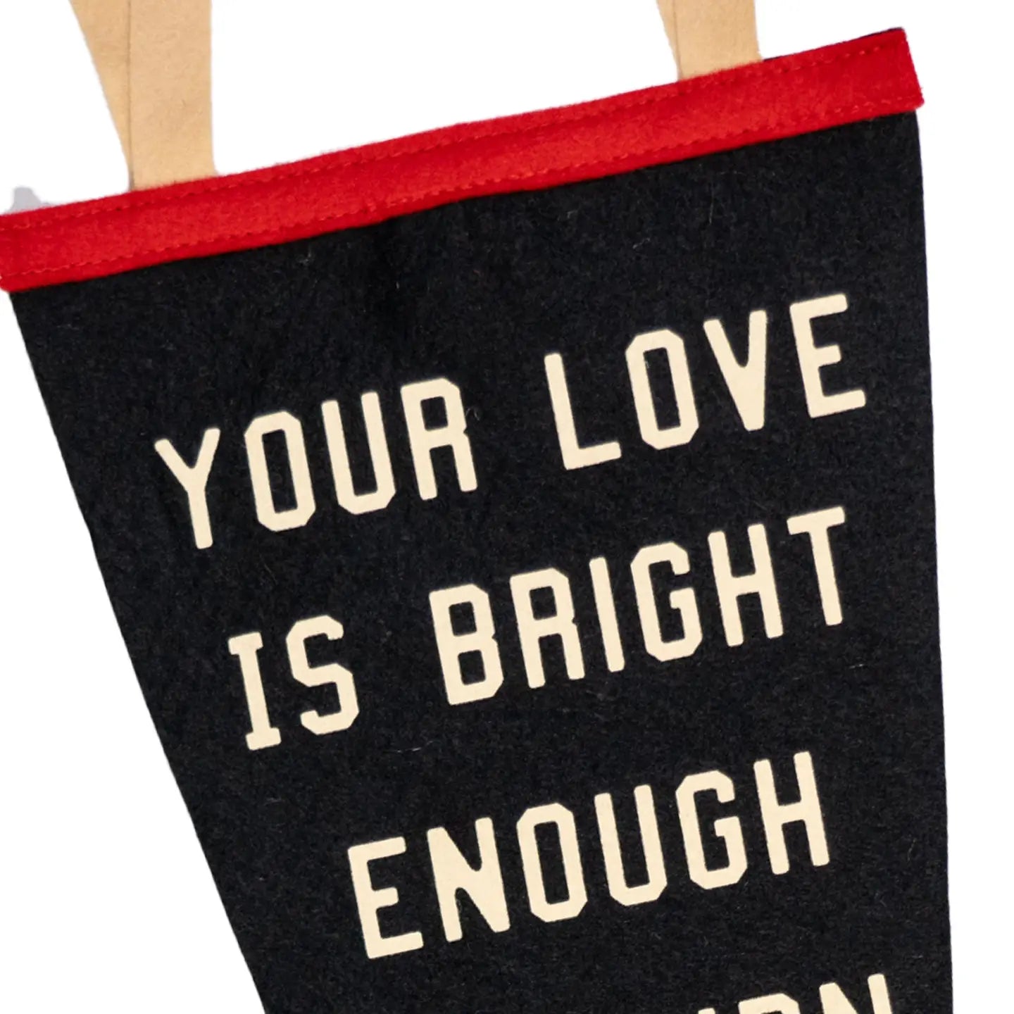 Black Oxford Pennant wool felt banner with Your Love Is Bright Enough To Burn All Night in bold white lettering, wall decor.