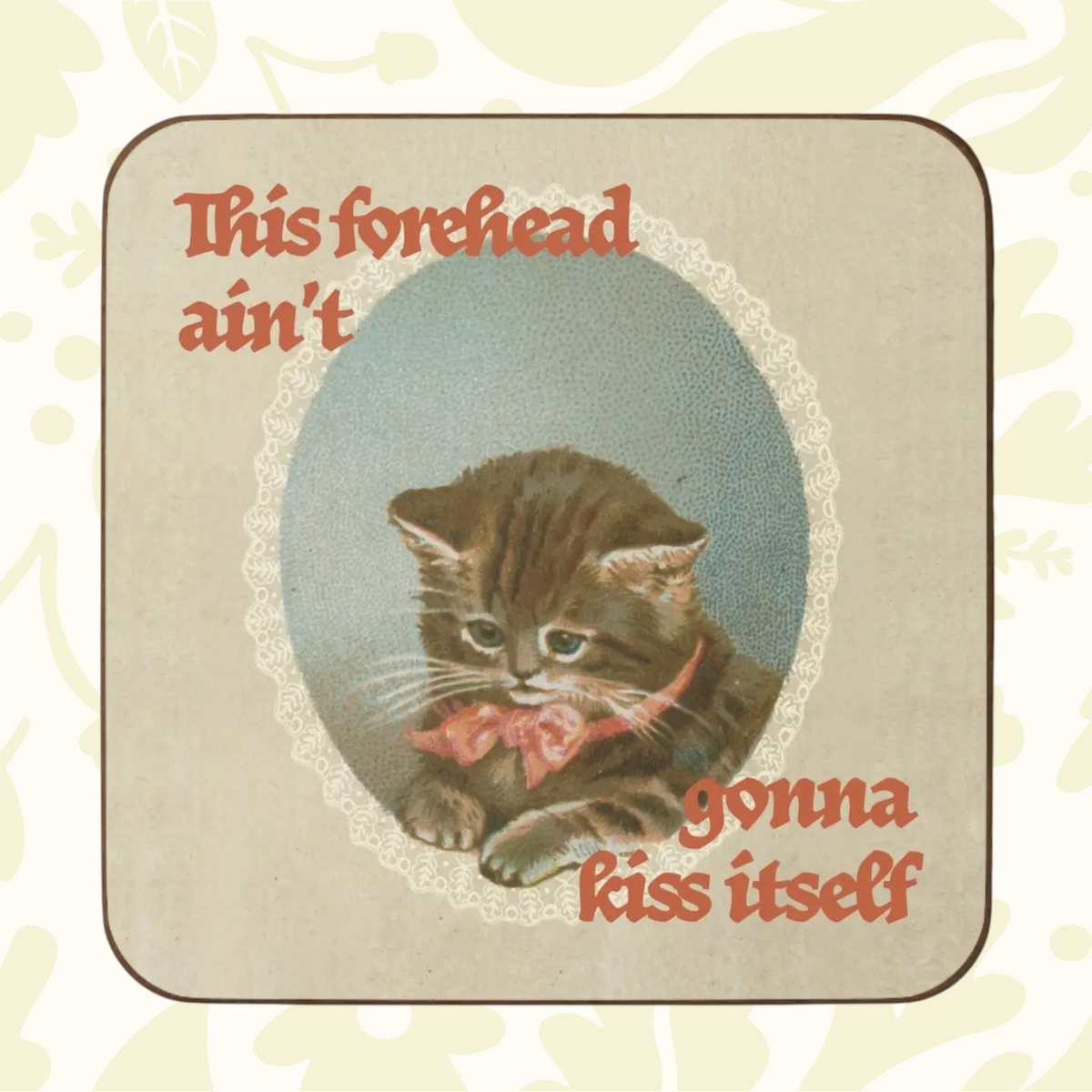 Funny Betiobca “This Forehead Ain’t Gonna Kiss Itself” coaster—unique coffee table decor, great quirky gift idea.