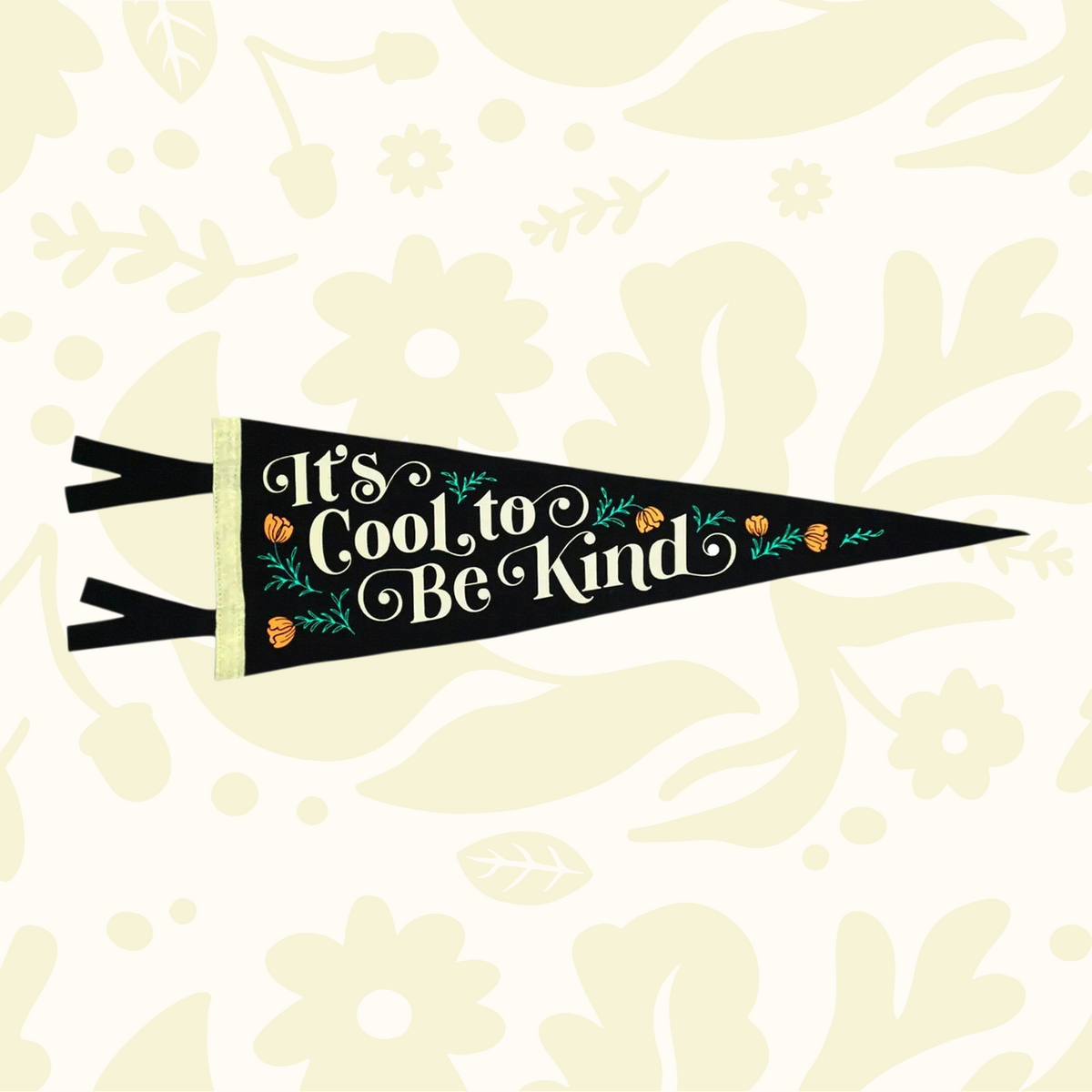 Forager Provisions LTD Oxford Pennant wool felt pennant featuring It’s Cool To Be Kind text with floral accents
